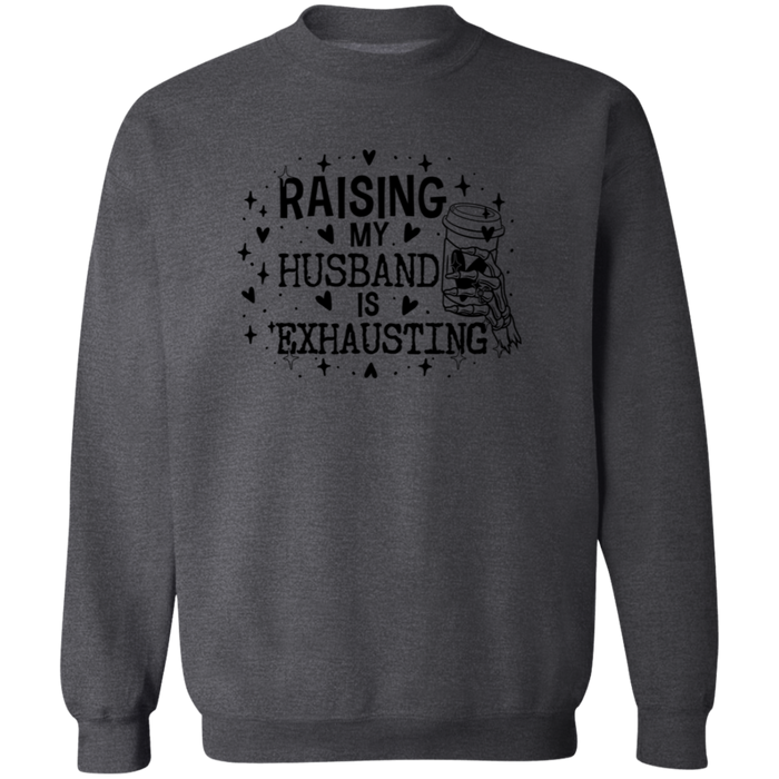 Raising My Husband Is Exhausting Sweatshirt