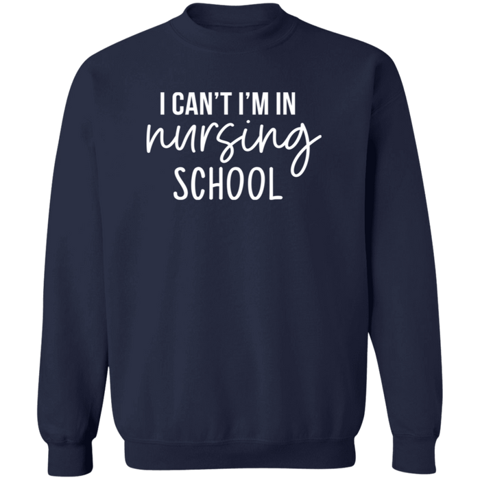 I Can't I'm In Nursing School Nurse Sweatshirt