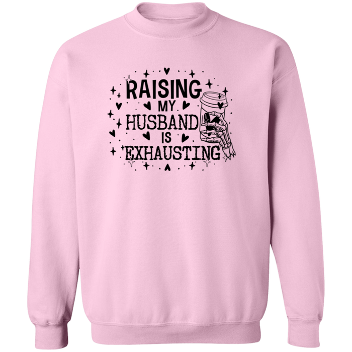 Raising My Husband Is Exhausting Sweatshirt