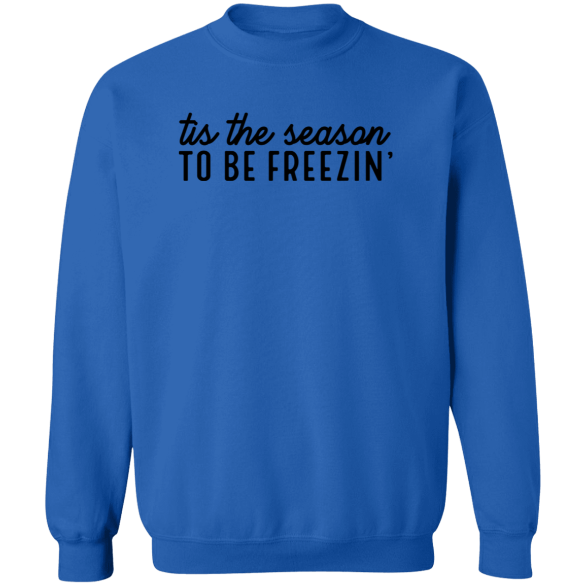 Tis The Season To Be Freezin Sweatshirt