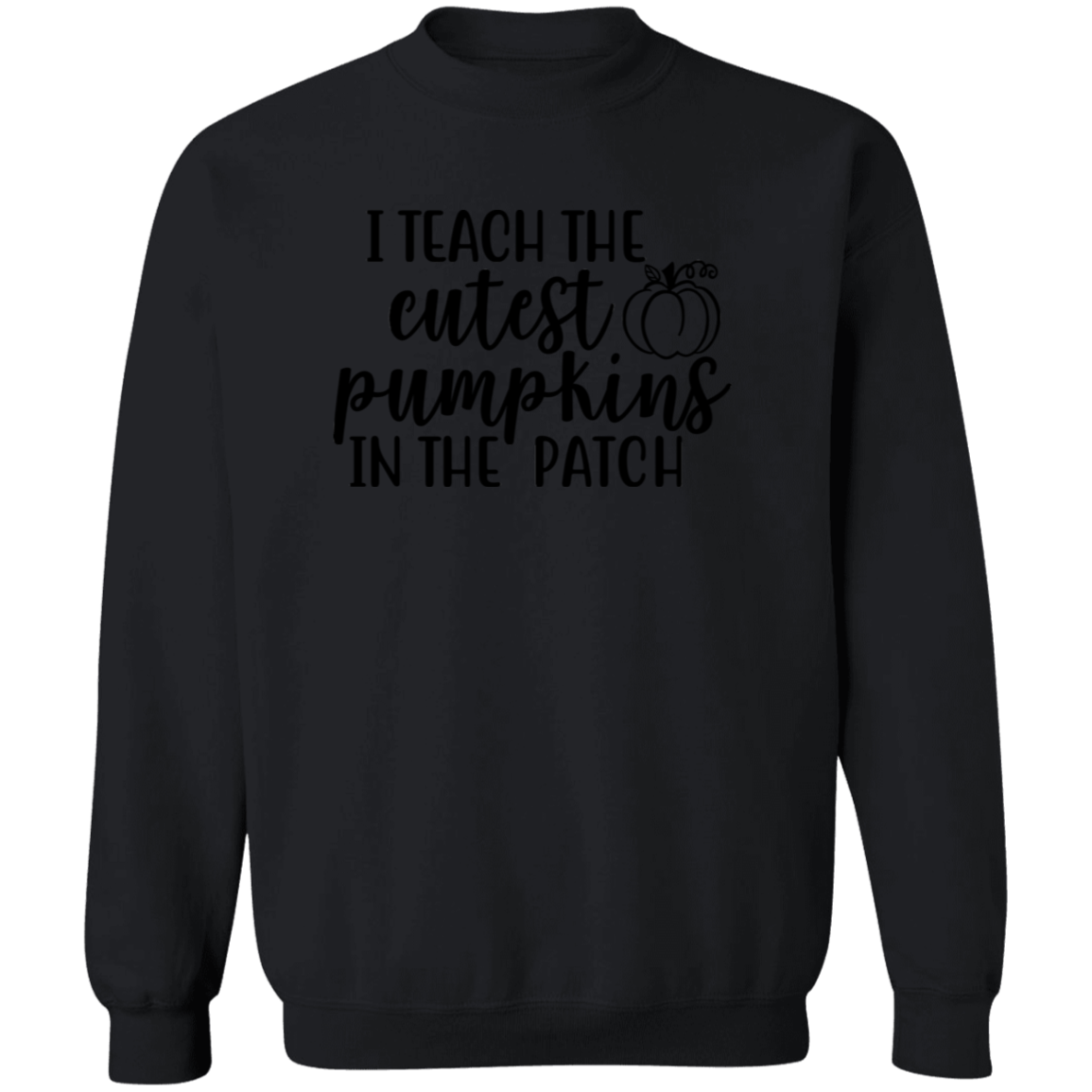 I Teach The Cutest Pumpkins In The Patch Sweatshirt
