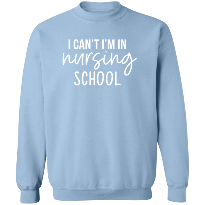 I Can't I'm In Nursing School Nurse Sweatshirt