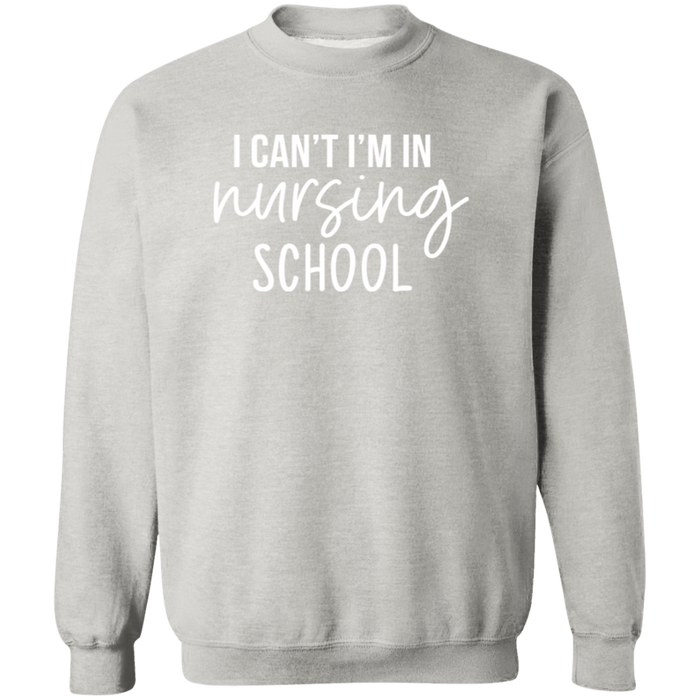 I Can't I'm In Nursing School Nurse Sweatshirt