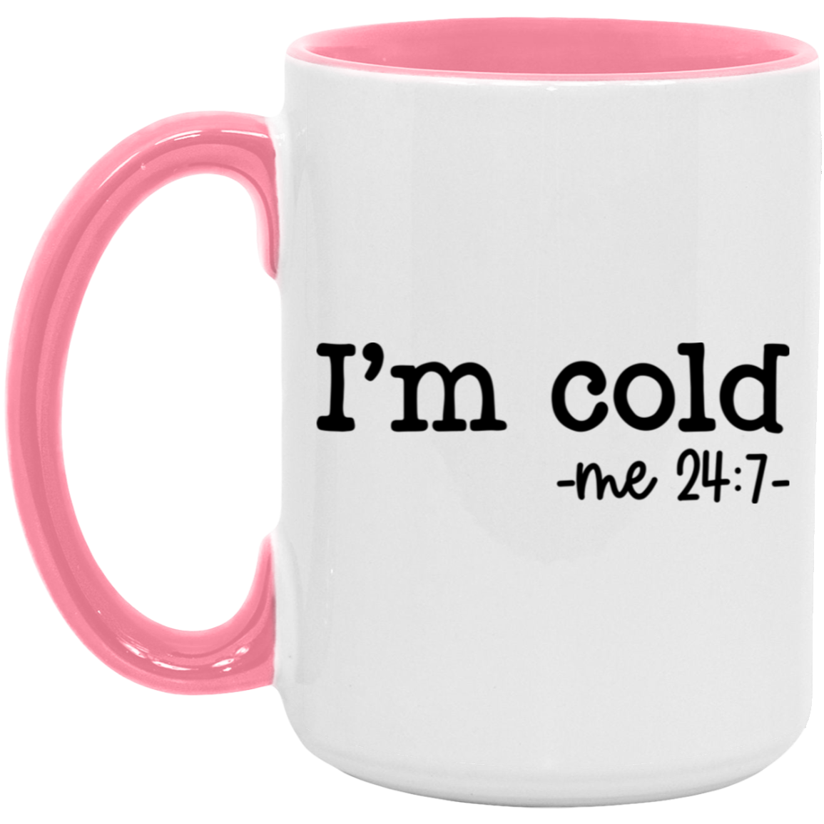 I'm Cold -me 24:7 15 oz Coffee Mug