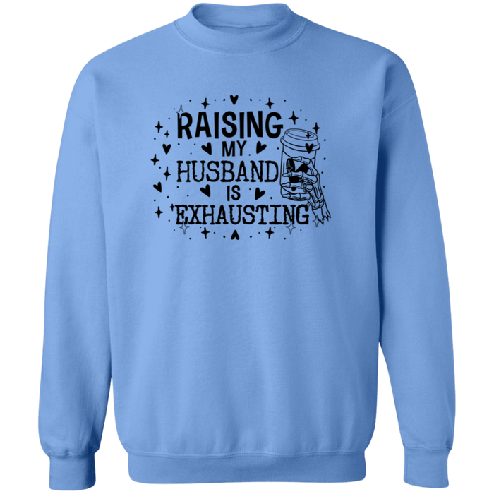 Raising My Husband Is Exhausting Sweatshirt