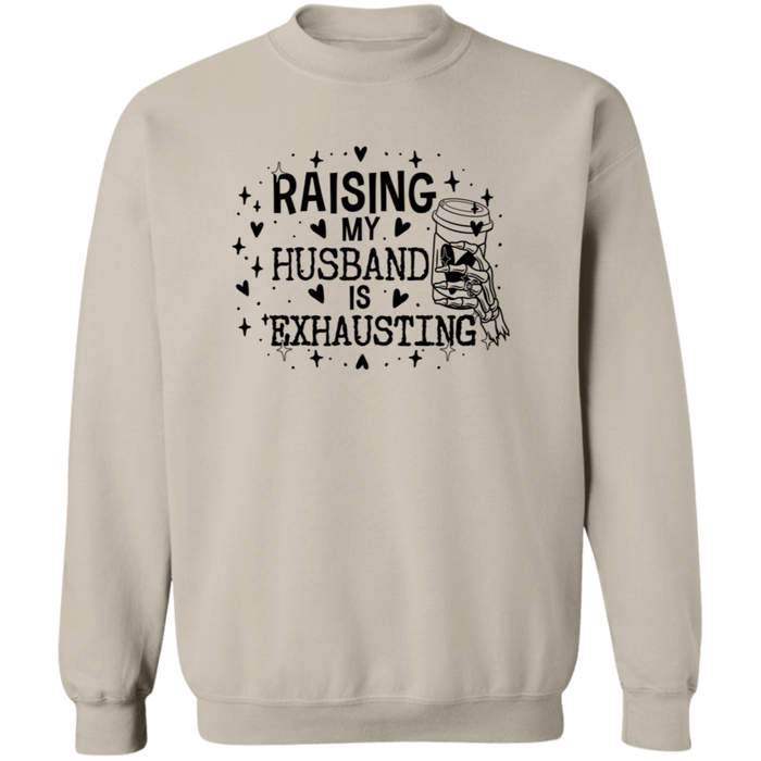 Raising My Husband Is Exhausting Sweatshirt