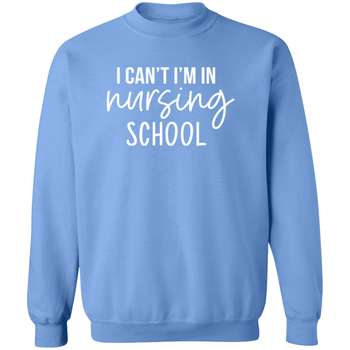 I Can't I'm In Nursing School Nurse Sweatshirt