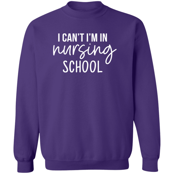 I Can't I'm In Nursing School Nurse Sweatshirt