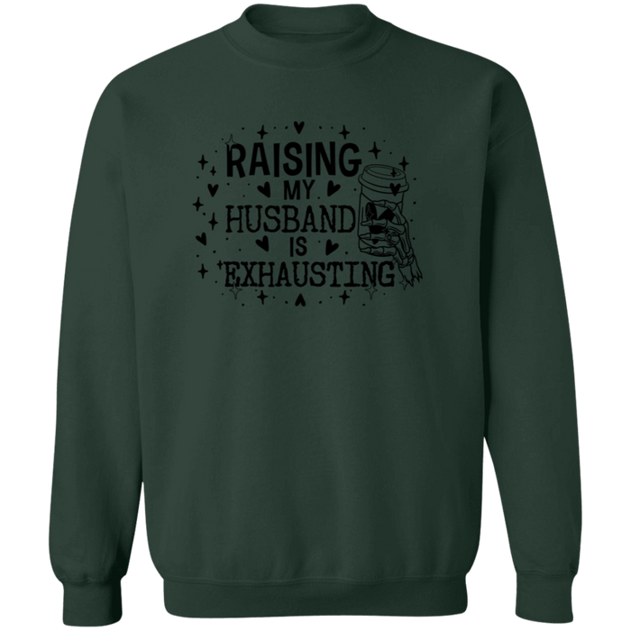 Raising My Husband Is Exhausting Sweatshirt