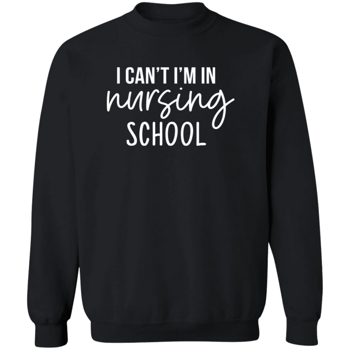 I Can't I'm In Nursing School Nurse Sweatshirt