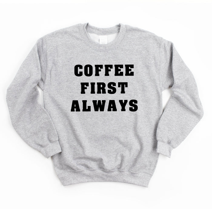 Coffee First Always Sweatshirt
