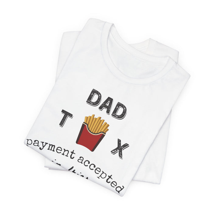 Dad Tax Payment Accepted In Fries - T-shirt