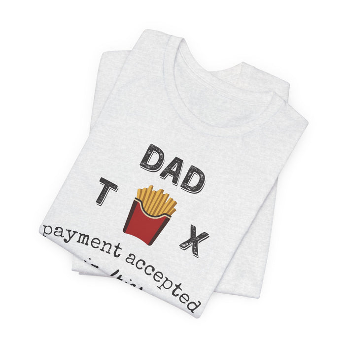Dad Tax Payment Accepted In Fries - T-shirt