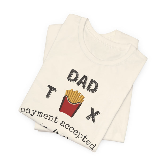 Dad Tax Payment Accepted In Fries - T-shirt