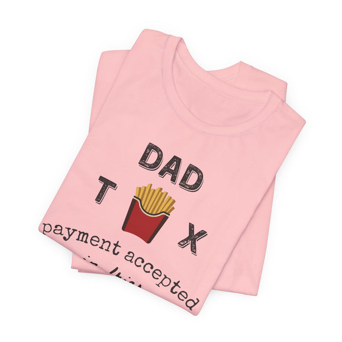 Dad Tax Payment Accepted In Fries - T-shirt