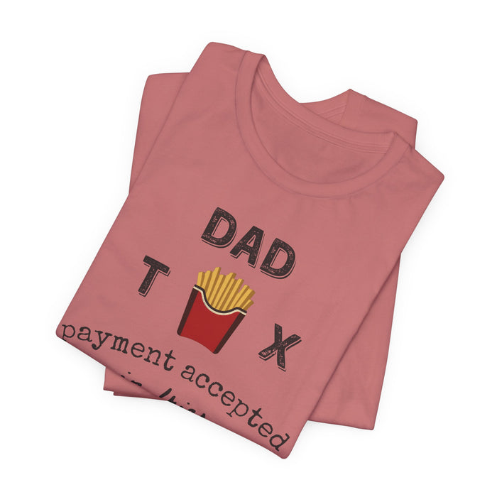 Dad Tax Payment Accepted In Fries - T-shirt