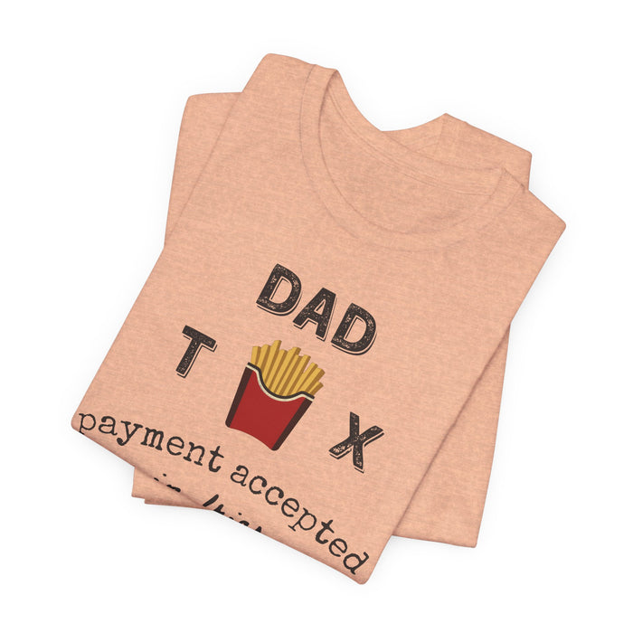 Dad Tax Payment Accepted In Fries - T-shirt