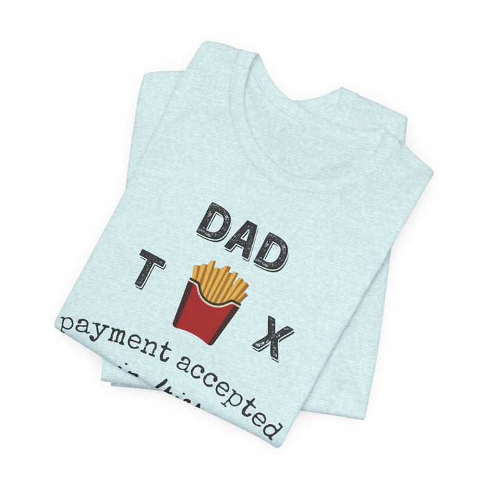 Dad Tax Payment Accepted In Fries - T-shirt