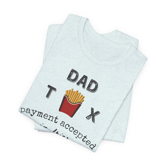Dad Tax Payment Accepted In Fries - T-shirt