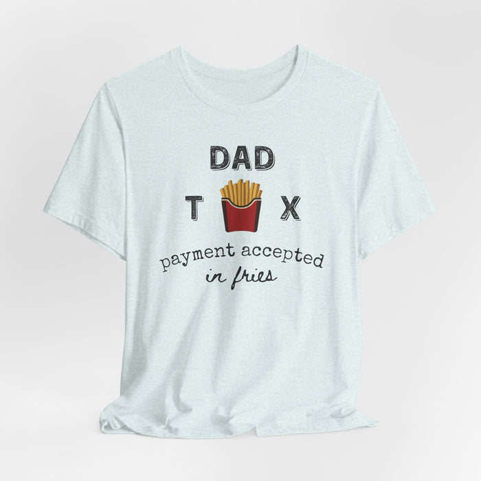 Dad Tax Payment Accepted In Fries - T-shirt