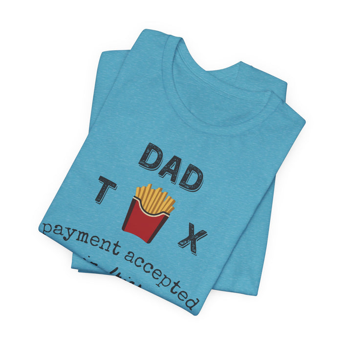Dad Tax Payment Accepted In Fries - T-shirt