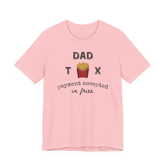 Dad Tax Payment Accepted In Fries - T-shirt