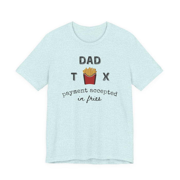 Dad Tax Payment Accepted In Fries - T-shirt