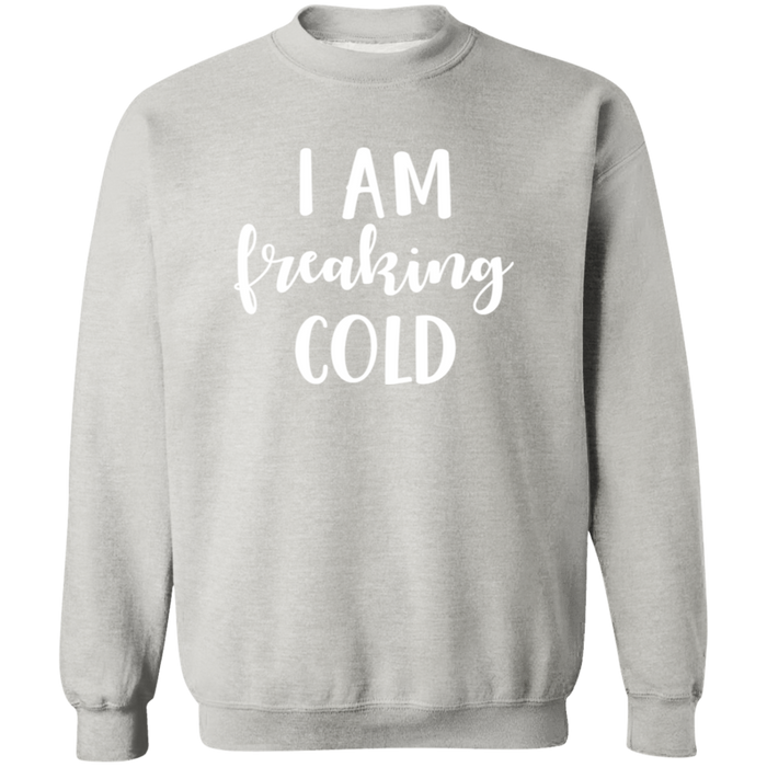 I Am Freaking Cold Sweatshirt