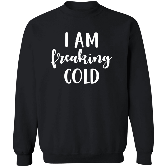 I Am Freaking Cold Sweatshirt