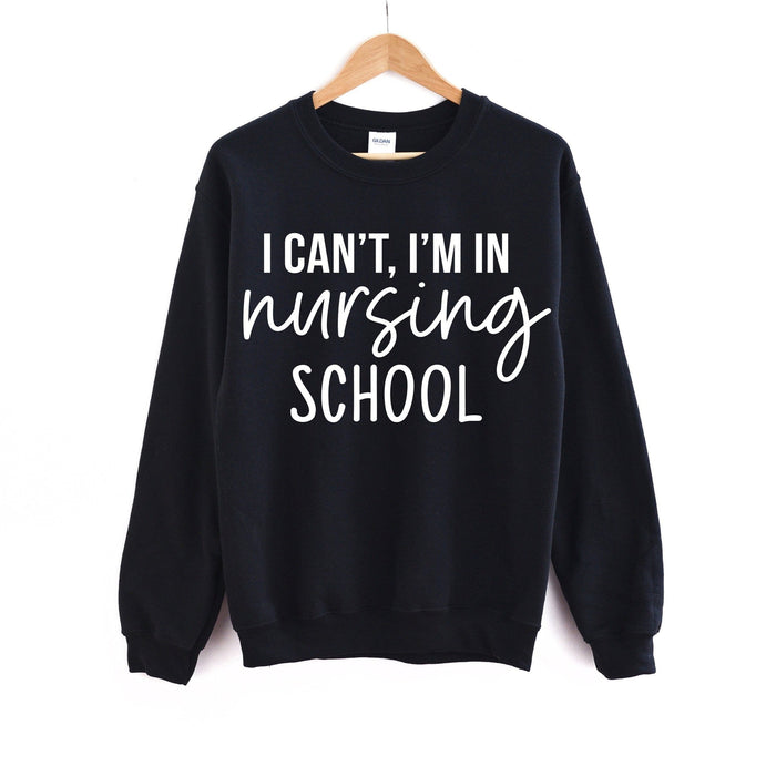 I Can't I'm In Nursing School Nurse Sweatshirt