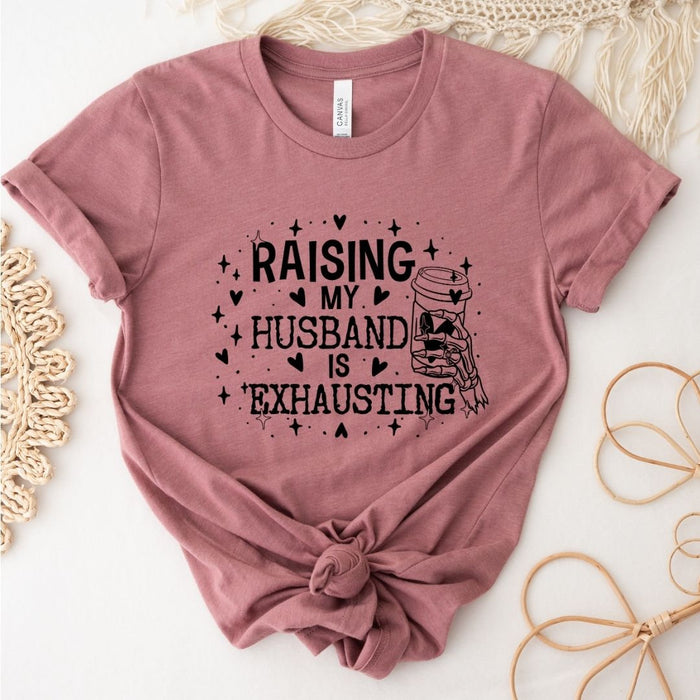 Raising My Husband is Exhausting T-Shirt