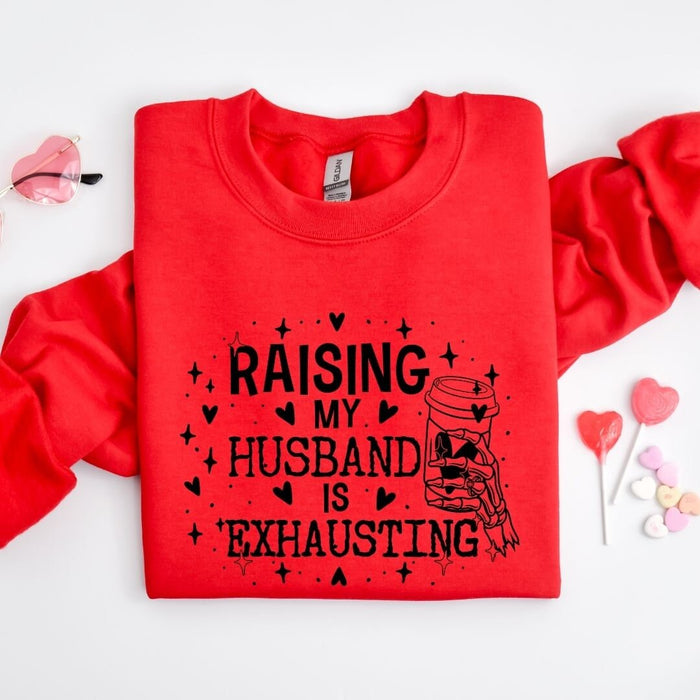 Raising My Husband Is Exhausting Sweatshirt