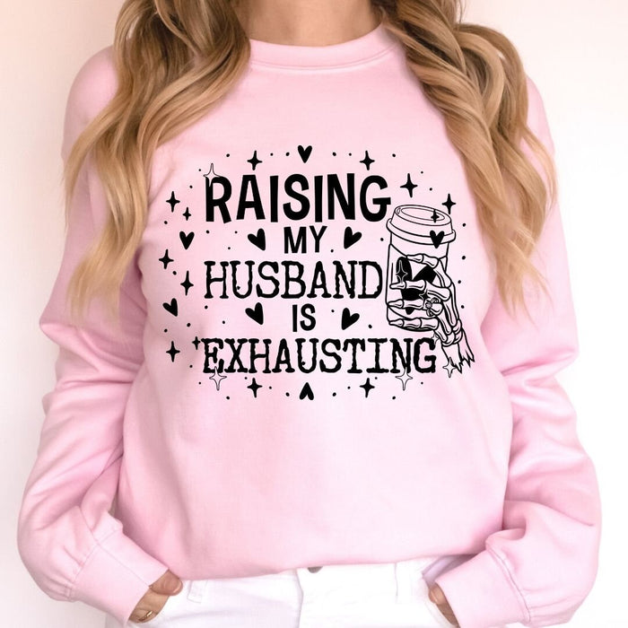 Raising My Husband Is Exhausting Sweatshirt