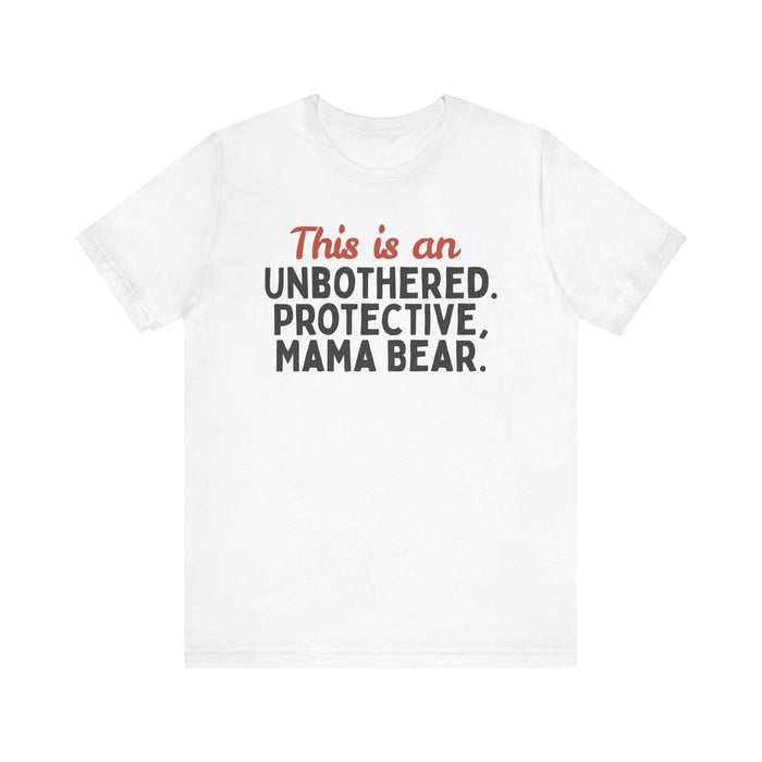 Mama Bear T-shirt – “this Is An Unbothered. Protective. Mama Bear.”