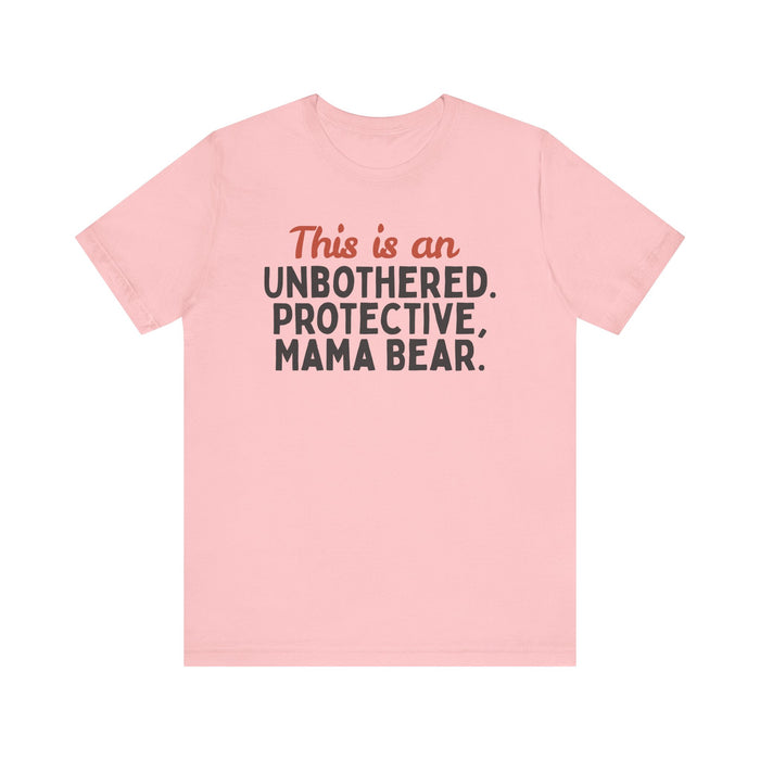 Mama Bear T-shirt – “this Is An Unbothered. Protective. Mama Bear.”