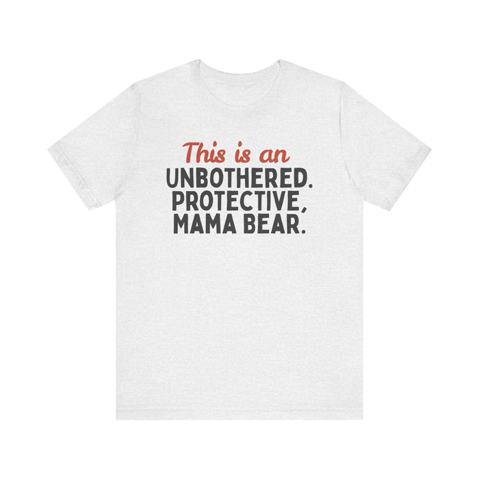 Mama Bear T-shirt – “this Is An Unbothered. Protective. Mama Bear.”