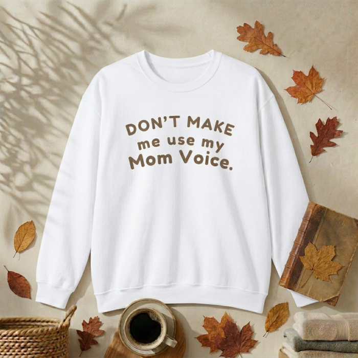 Mom "Don't Make Me Use My Mom Voice" Sweatshirt