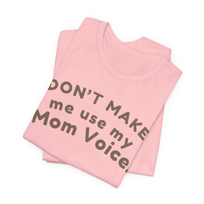 Mom "Don’t Make Me Use My Mom Voice" T-Shirt
