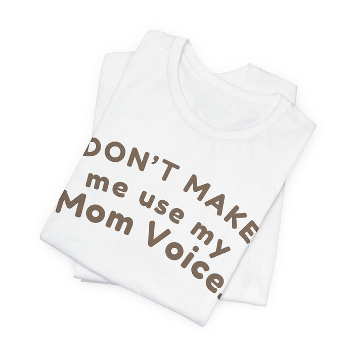 Mom "Don’t Make Me Use My Mom Voice" T-Shirt