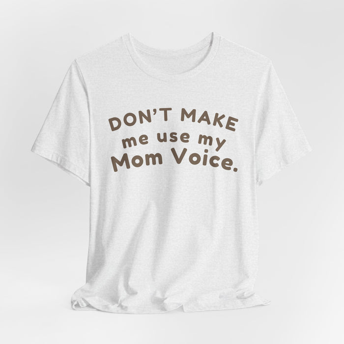 Mom "Don’t Make Me Use My Mom Voice" T-Shirt