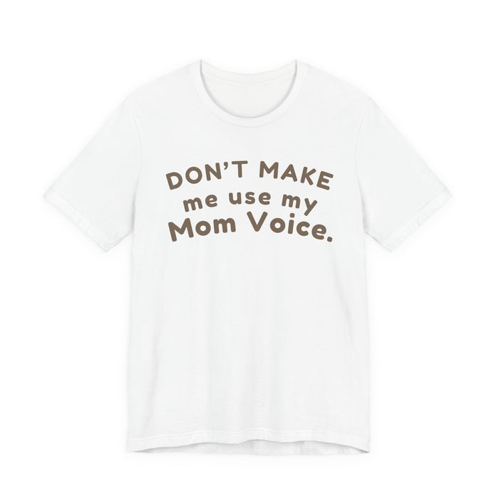 Mom "Don’t Make Me Use My Mom Voice" T-Shirt