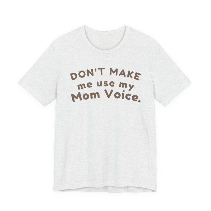 Mom "Don’t Make Me Use My Mom Voice" T-Shirt