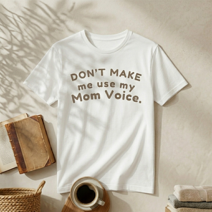 Mom "Don’t Make Me Use My Mom Voice" T-Shirt
