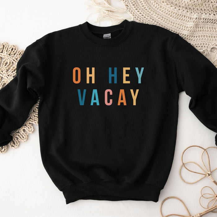 Oh Hey Vacay Sweatshirt