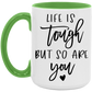 Life is Tough But So Are You Mug