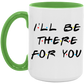 I'll Be There For You Coffee Mug