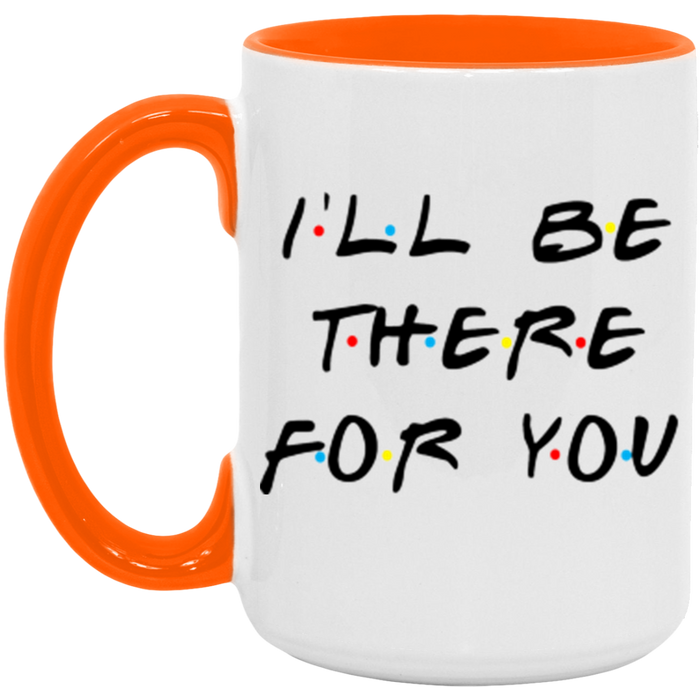 I'll Be There For You Coffee Mug