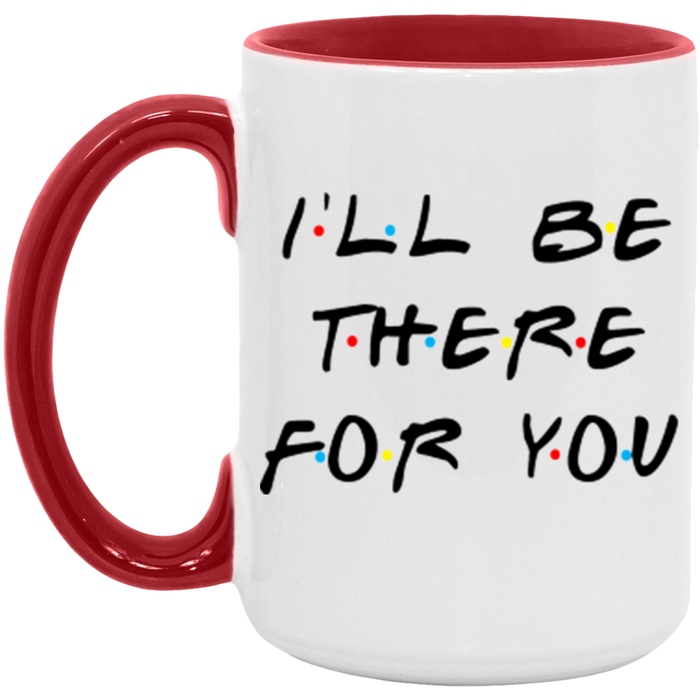 I'll Be There For You Coffee Mug