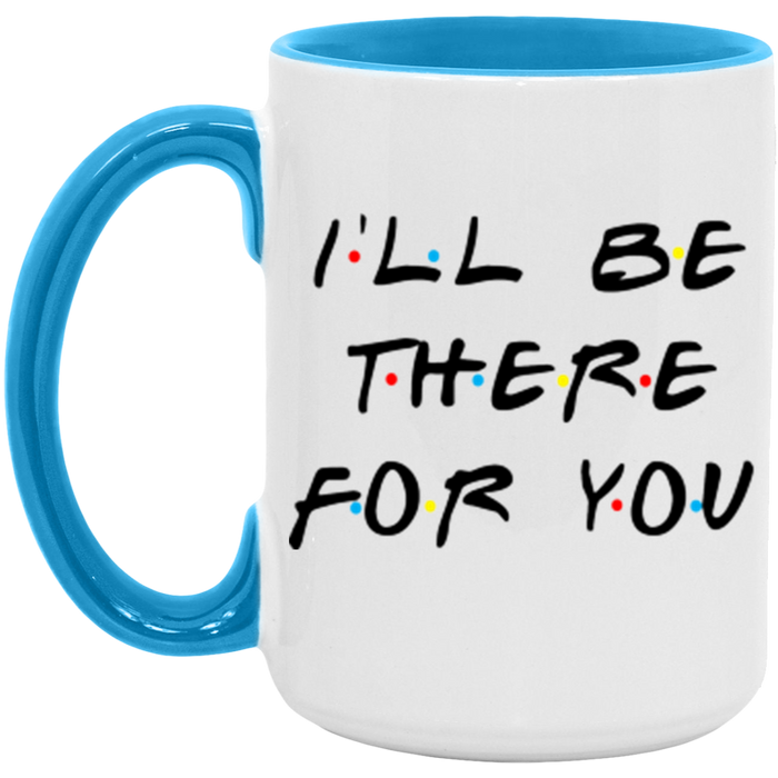 I'll Be There For You Coffee Mug