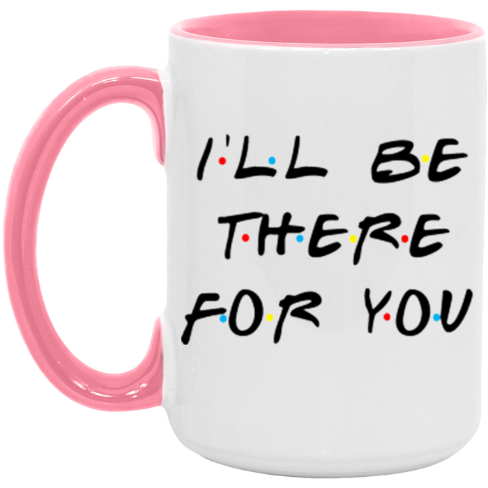 I'll Be There For You Coffee Mug